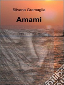 Amami. E-book. Formato Mobipocket ebook di Silvana Gramaglia