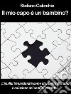 IL MIO CAPO È UN BAMBINO? L’analisi transazionale come strumento di studio e soluzione dei conflitti lavorativi.. E-book. Formato Mobipocket ebook