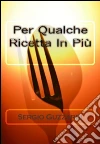 Per qualche ricetta in più. E-book. Formato EPUB ebook