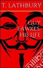 Guy Fawkes, his life. E-book. Formato Mobipocket ebook