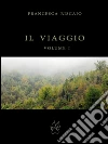 IL VIAGGIO. Volume I.. E-book. Formato EPUB ebook di Francesca Riscaio
