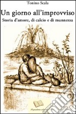 Un giorno all'improvviso. Storia d'amore, di calcio e di munnezza. E-book. Formato Mobipocket ebook