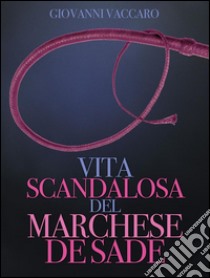 Vita scandalosa del marchese de Sade. E-book. Formato EPUB ebook di Vaccari Giovanni