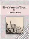 Five years in Texas. E-book. Formato EPUB ebook