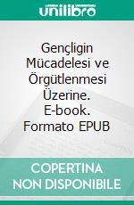 Gençligin Mücadelesi ve Örgütlenmesi Üzerine. E-book. Formato EPUB ebook