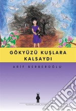 Gökyüzü Kuslara Kalsaydi. E-book. Formato EPUB ebook