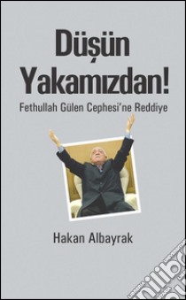 Düsün Yakamizdan! - Fethullah Gülen Cephesi`ne Reddiye. E-book. Formato EPUB ebook di Hakan Albayrak