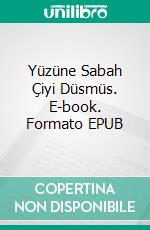 Yüzüne Sabah Çiyi Düsmüs. E-book. Formato EPUB ebook