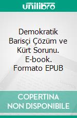 Demokratik Barisçi Çözüm ve Kürt Sorunu. E-book. Formato EPUB ebook di Y.Yilmaz Karatas