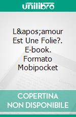 L&apos;amour Est Une Folie?. E-book. Formato Mobipocket ebook