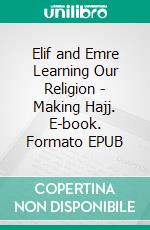 Elif and Emre Learning Our Religion - Making Hajj. E-book. Formato EPUB ebook