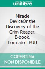 Miracle DeviceOr the Discovery of the Grim Reaper. E-book. Formato EPUB ebook di Bedrettin Simsek