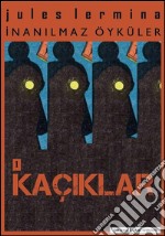 Inanilmaz Öyküler I. Bölüm: KAÇIKLAR. E-book. Formato EPUB