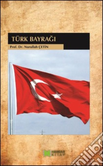 Türk Bayragi. E-book. Formato EPUB ebook di Nurullah Çetin