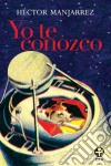 Yo te conozco. E-book. Formato EPUB ebook di Héctor Manjarrez