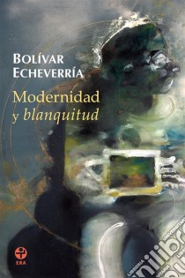 Modernidad y blanquitud. E-book. Formato EPUB ebook di Bolívar Echeverría