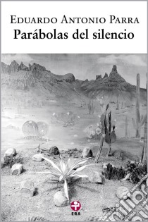 Parábolas del silencio. E-book. Formato EPUB ebook di Eduardo Antonio Parra