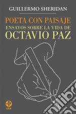 Poeta con paisajeEnsayos sobre la vida de Octavio Paz. E-book. Formato EPUB ebook