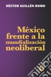 México frente a la mundialización neoliberal. E-book. Formato EPUB ebook di Héctor Guillén Romo