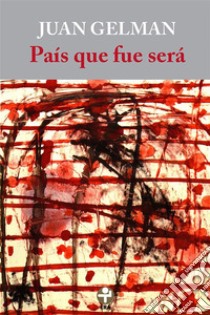 País que fue será. E-book. Formato EPUB ebook di Juan Gelman