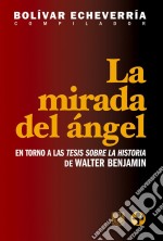 La mirada del ángelEn torno a las Tesis sobre la historia de Walter Benjamin. E-book. Formato EPUB ebook