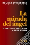 La mirada del ángelEn torno a las Tesis sobre la historia de Walter Benjamin. E-book. Formato EPUB ebook di Bolívar Echeverría