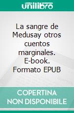 La sangre de Medusay otros cuentos marginales. E-book. Formato EPUB