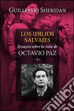 Los idilios salvajesEnsayos sobre la vida de Octavio Paz 3. E-book. Formato EPUB ebook