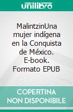 MalintzinUna mujer indígena en la Conquista de México. E-book. Formato EPUB ebook