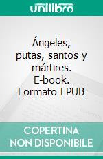 Ángeles, putas, santos y mártires. E-book. Formato EPUB