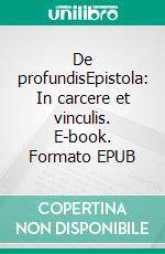 De profundisEpistola: In carcere et vinculis. E-book. Formato EPUB ebook