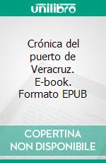 Crónica del puerto de Veracruz. E-book. Formato EPUB ebook di Fernando Benítez 