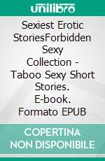 Sexiest Erotic StoriesForbidden Sexy Collection - Taboo Sexy Short Stories. E-book. Formato EPUB ebook di Alicia Harper