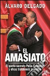 El amasiato. : El pacto secreto Peña-Calderón y otras traiciones panistas. E-book. Formato EPUB ebook