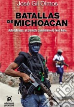 Batallas de Michoacán Autodefensas, el proyecto colombiano de Peña Nieto. E-book. Formato EPUB ebook