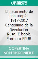 El nacimiento de una utopía: 1917-2017 Centenario de la Revolución Rusa. E-book. Formato EPUB ebook di Anne-Marie Mergier