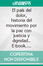 El país del dolor, historia del movimiento por la paz con justicia y dignidad.. E-book. Formato EPUB ebook