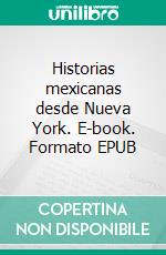 Historias mexicanas desde Nueva York. E-book. Formato EPUB ebook di Eduardo González Velázquez