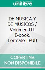 DE MÚSICA Y DE MÚSICOS / Volumen III. E-book. Formato EPUB ebook