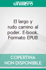 El largo y rudo camino al poder. E-book. Formato EPUB ebook