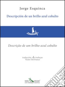 Descripción de un brillo azul cobalto - Descrição de um brilho azul cobalto. E-book. Formato EPUB ebook di Jorge Esquinca