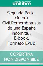 Segunda Parte. Guerra Civil.Remembranzas de una España indómita.. E-book. Formato EPUB ebook