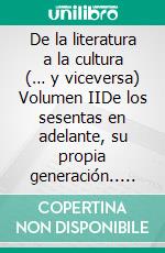 De la literatura a la cultura (… y viceversa) Volumen IIDe los sesentas en adelante, su propia generación.. E-book. Formato EPUB ebook