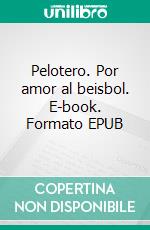 Pelotero. Por amor al beisbol. E-book. Formato EPUB ebook