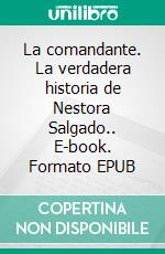 La comandante. La verdadera historia de Nestora Salgado.. E-book. Formato EPUB