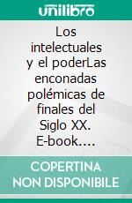 Los intelectuales y el poderLas enconadas polémicas de finales del Siglo XX. E-book. Formato EPUB ebook