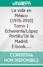 La vida en México (1976-2010) Tomo I: Echeverría/López Portillo/De la Madrid. E-book. Formato EPUB