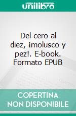 Del cero al diez, ¡molusco y pez!. E-book. Formato EPUB ebook