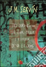 Del duro oficio de vivir, beber y escribir desde el caos. E-book. Formato EPUB ebook