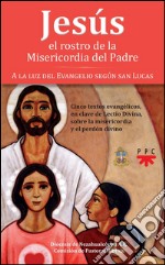 Jesús: el rostro de la Misericordia del Padre: A la luz del Evangelio según San Lucas. E-book. Formato EPUB ebook